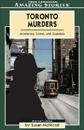 Toronto Murders: Mysteries, Crimes, and Scandals